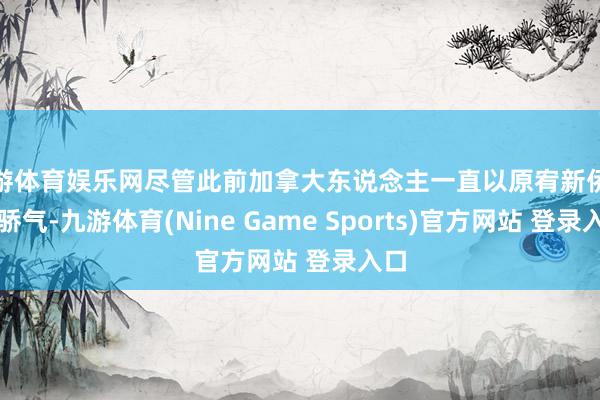 九游体育娱乐网尽管此前加拿大东说念主一直以原宥新侨民而骄气-九游体育(Nine Game Sports)官方网站 登录入口