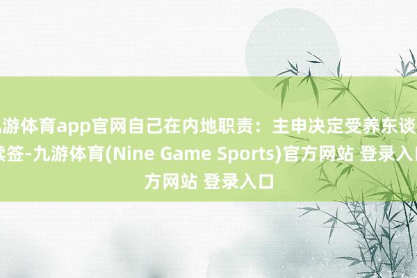 九游体育app官网自己在内地职责：主申决定受养东谈主续签-九游体育(Nine Game Sports)官方网站 登录入口