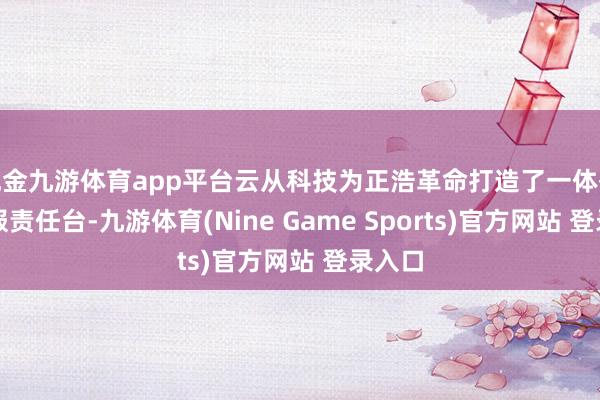 现金九游体育app平台云从科技为正浩革命打造了一体化的客服责任台-九游体育(Nine Game Sports)官方网站 登录入口